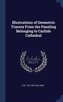 Illustrations of Geometric Tracery From the Paneling Belonging to Carlisle Cathedral