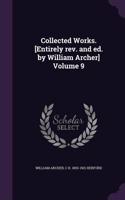 Collected Works. [Entirely rev. and ed. by William Archer] Volume 9