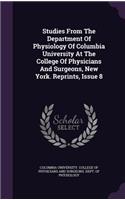 Studies from the Department of Physiology of Columbia University at the College of Physicians and Surgeons, New York. Reprints, Issue 8