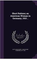 Short Rations; an American Woman in Germany, 1915 ..