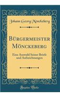 BÃ¼rgermeister MÃ¶nckeberg: Eine Auswahl Seiner Briefe Und Aufzeichnungen (Classic Reprint)