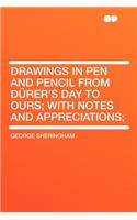 Drawings in Pen and Pencil from Durer's Day to Ours; With Notes and Appreciations;