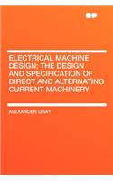 Electrical Machine Design; The Design and Specification of Direct and Alternating Current Machinery