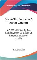 Across The Prairie In A Motor Caravan: A 3,000 Mile Tour By Two Englishwomen On Behalf Of Religious Education (1922)