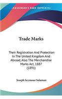 Trade Marks: Their Registration And Protection In The United Kingdom And Abroad, Also The Merchandise Marks Act, 1887 (1891)