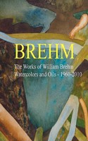 Brehm: The Works of William Brehm - Watercolours and Oils - 1960-2010(English)