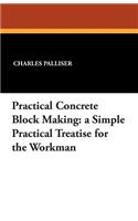 Practical Concrete Block Making: A Simple Practical Treatise for the Workman