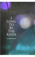 I long to be the river
