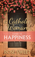 Catholic Woman's Guide to Happiness