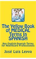 The Yellow Book of Medical Terms in Spanish: Key English-Spanish-English Terms for Healthcare Professionals