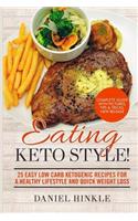 Eating Keto Style! 25 Easy Low Carb Ketogenic Recipes For A Healthy Lifestyle And Quick Weight Loss