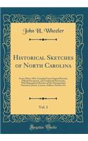 Historical Sketches of North Carolina, Vol. 1: From 1584 to 1851; Compiled from Original Records, Official Documents, and Traditional Statements; With Biographical Sketches of Her Distinguished S