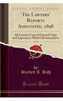 The Lawyers' Reports Annotated, 1898, Vol. 38: All Current Cases of General Value and Importance with Full Annotation (Classic Reprint): All Current Cases of General Value and Importance with Full Annotation (Classic Reprint)