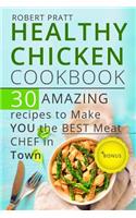 Healthy Chicken Cookbook. 30 Amazing Recipes to Make You the Best Meat Chef in Town