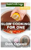 Slow Cooking for One: Over 155 Quick & Easy Gluten Free Low Cholesterol Whole Foods Slow Cooker Meals full of Antioxidants & Phytochemicals