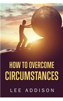 How to Overcome Circumstances