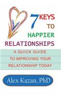 7 Keys to Happier Relationships: A Quick Guide to Improve Your Relationship Today(Remedies for Relationships)