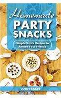 Homemade Party Snacks: Simple Snack Recipes to Amaze Your Friends