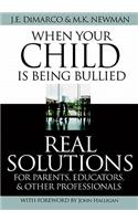 When Your Child Is Being Bullied: Real Solutions for Parents, Educators & Other Professionals