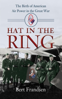 Hat in the Ring: The Birth of American Air Power in the Great War