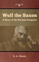 Wulf the Saxon: A Story of the Norman Conquest