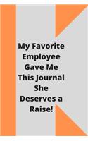 My Favorite Employee Gave Me This Journal She Deserves a Raise!