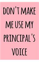 Don't Make Me Use My Principal's Voice: Notebook / Journal Gift, 120 Pages, 6x9, Soft Cover, Matte Finish