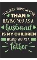 The only thing better than having you as a husband is my children having you as a father