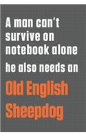 A man cant survive on notebook alone he also needs an Old English Sheepdog: For Old English Sheepdog Fans