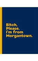 Bitch, Please. I'm From Morgantown.: A Vulgar Adult Composition Book for a Native Morgantown, West Virginia WV Resident