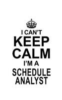 I Can't Keep Calm I'm A Schedule Analyst