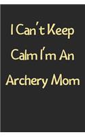 I Can't Keep Calm I'm An Archery Mom: Lined Journal, 120 Pages, 6 x 9, Funny Archery Gift Idea, Black Matte Finish (I Can't Keep Calm I'm An Archery Mom Journal)