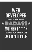 Web Developer Only Because Badass Mother F****R Is Not An Official Job Title Notebook