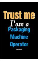 Trust Me I'm A Packaging Machine Operator Notebook - Packaging Machine Operator Funny Gift
