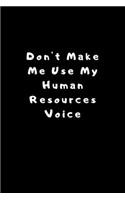 Don't Make Me Use My Human Resources Voice: Lined Journal, Lined Notebook, Gift ideas Notepad: Lined Notebook / Journal Gift. 120 pages. 6x9 Soft cover. Matte Finish.