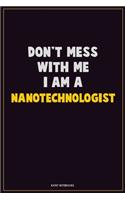 Don't Mess With Me, I Am A Nanotechnologist