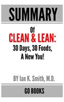 Summary of Clean & Lean: 30 Days, 30 Foods, A New You! by: Ian K. Smith, M.D. - a Go BOOKS Summary Guide