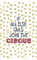 If All Else Fails Join The Circus: All Purpose 6x9 Blank Lined Notebook Journal Way Better Than A Card Trendy Unique Gift Gold and White Dotts Circus