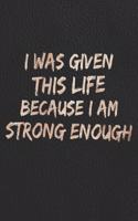 I Was Given This Life Because I Am Strong Enough