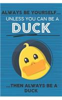 Always Be Yourself Unless You Can Be a Duck Then Always Be a Duck: Cute Blank Line Notebook, Diary, Journal or Planner / 6 x 9 / 110 Lined Pages / Great Gift Idea ... Journaling Writing or Doodles Better Then Card