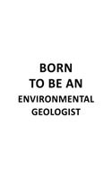 Born To Be An Environmental Geologist: Cool Environmental Geologist Notebook, Environmental Geo Worker Journal Gift, Diary, Doodle Gift or Notebook - 6 x 9 Compact Size, 109 Blank Lined P