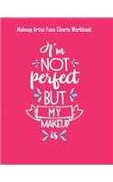 Im Not Perfect But My Makeup Is - Makeup Artist Face Charts Workbook: Blank Makeup Face Charts for Professional Makeup Artists - Makeup Artist Gifts For Women
