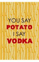 You Say Potato I Say Vodka