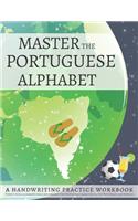 Master The Portuguese Alphabet, A Handwriting Practice Workbook: Perfect your calligraphy skills and dominate the letters used in Brazil and Portugal