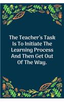 The Teacher's Task Is To Initiate The Learning Process And Then Get Out Of The Way