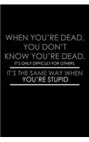 When you're dead you don't know you're dead. It's only difficult for others. It's the same way when you're stupid: 110 Game Sheets - 660 Tic-Tac-Toe Blank Games - Soft Cover Book for Kids for Traveling & Summer Vacations - Mini Game - Clever Kids - 110 Li