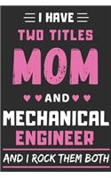 I Have Two Titles Mom And Mechanical Engineer And I Rock Them Both