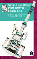 The LEGO MINDSTORMS Robot Inventor Activity Book: A Beginner's Guide to Building and Programming Lego Robots