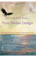Trusting God with Your Divine Design: Master the Art of Your Creation & Value of True Worth(1 Brokenness to Wholeness)