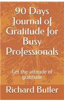90 Days Journal of Gratitude for Busy Professionals: Get the Attitude of Gratitude
